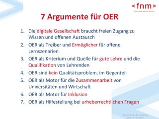Mar$n	Ebner,	Michal	Kopp		
Wien,	17.05.2016	
7	Argumente	für	OER	
1.  Die	digitale	Gesellscha	braucht	freien	Zugang	zu	
Wi...
