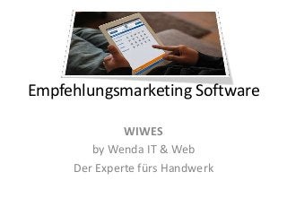 Empfehlungsmarketing Software
WIWES
by Wenda IT & Web
Der Experte fürs Handwerk
 
