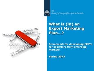 What is (in) an
Export Marketing
Plan…?
Framework for developing EMP’s
for exporters from emerging
markets
Spring 2013
 
