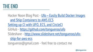 THE END
Hacker Noon Blog Post - Ufo—Easily Build Docker Images
and Ship Containers to AWS ECS
Setting up CI with UFO, ECS,...