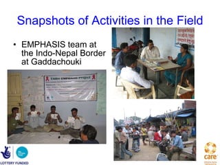 Snapshots of Activities in the Field EMPHASIS team at the Indo-Nepal Border at Gaddachouki 