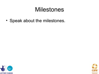 Milestones
• Speak about the milestones.
 