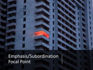 Emphasis/Subordination
Focal Point
 