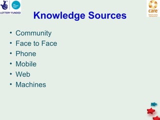 Knowledge Sources
•   Community
•   Face to Face
•   Phone
•   Mobile
•   Web
•   Machines
 