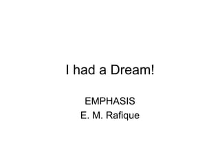 I had a Dream!

   EMPHASIS
  E. M. Rafique
 