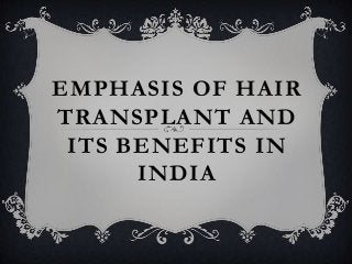 EMPHASIS OF HAIR
TRANSPLANT AND
ITS BENEFITS IN
INDIA
 
