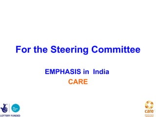 For the Steering Committee

      EMPHASIS in India
           CARE
 