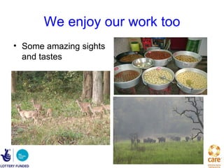 We enjoy our work too
• Some amazing sights
  and tastes
 