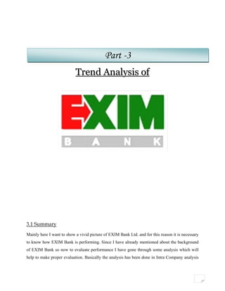 T
Part -3
Trreenndd AAnnaallyyssiiss ooff
3.1 Summary
Mainly here I want to show a vivid picture of EXIM Bank Ltd. and for...