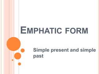 EMPHATIC FORM
Simple present and simple
past
 