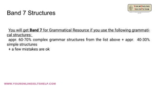Band 7 Structures
WWW.YOURONLINEIELTSHELP.COM
 