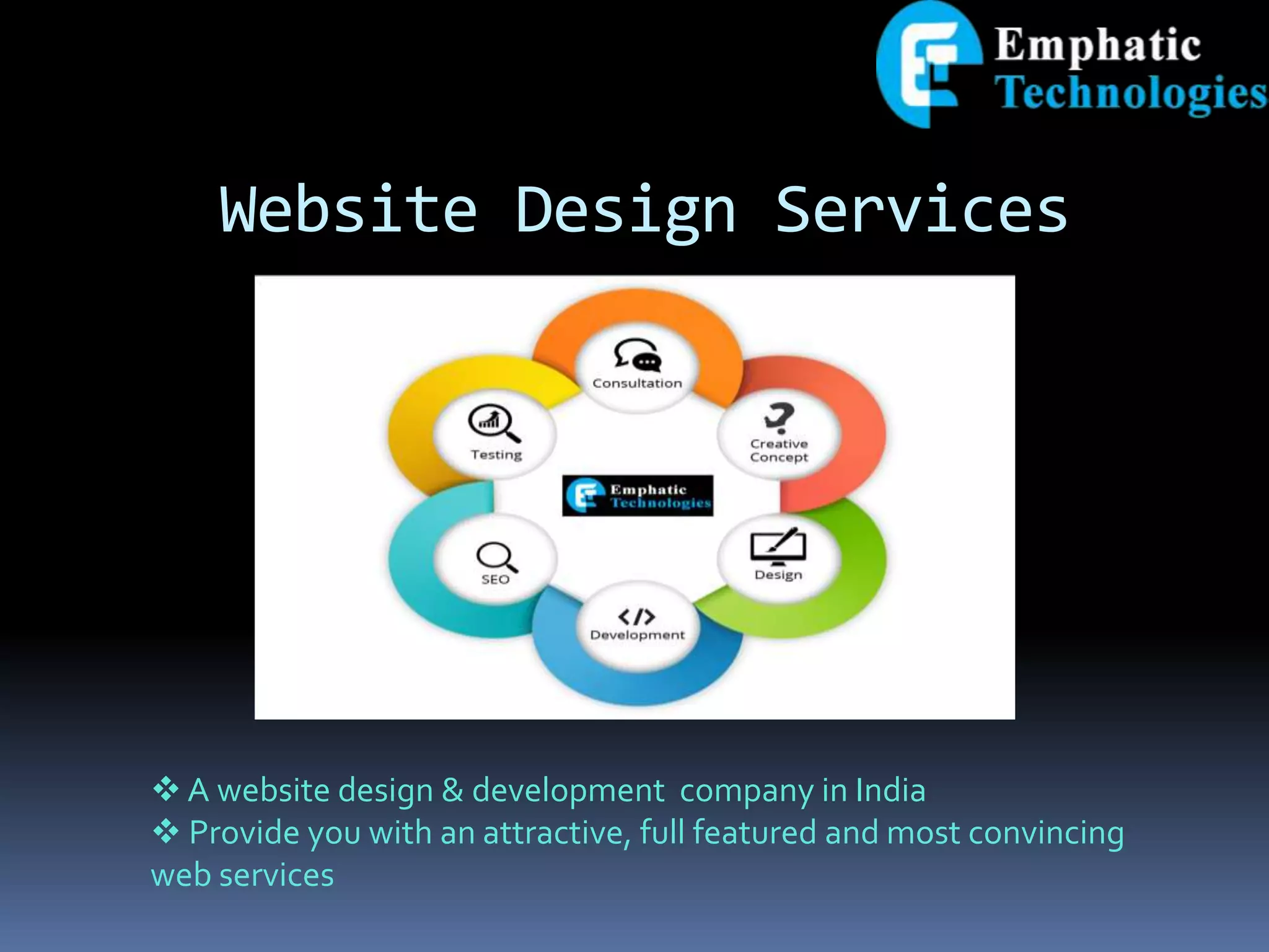 Website Design Services
 A website design & development company in India
 Provide you with an attractive, full featured and most convincing
web services
 