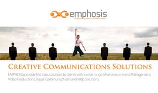 Creative Communications Solutions
EMPHOSIS provide first class solutions to clients with a wide range of services in Event Management,
Video Productions, Visual Communications and Web Solutions.
 