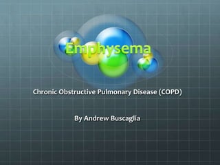 Chronic Obstructive Pulmonary Disease (COPD)
By Andrew Buscaglia
 