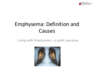 Emphysema: Definition and
Causes
Living with Emphysema – a quick overview.
 