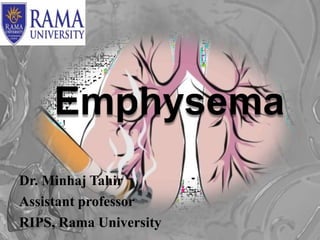 Emphysema
Dr. Minhaj Tahir
Assistant professor
RIPS, Rama University
 
