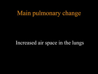 Main pulmonary change



Increased air space in the lungs
 
