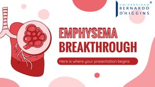 EMPHYSEMA
BREAKTHROUGH
Here is where your presentation begins
 