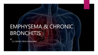 EMPHYSEMA & CHRONIC
BRONCHITIS
BY
S.S. MONIC PRIYA DHARSHINI
 