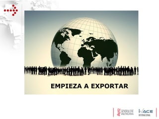 InstitutoValencianodelaExportación
EMPIEZA A EXPORTAR
 