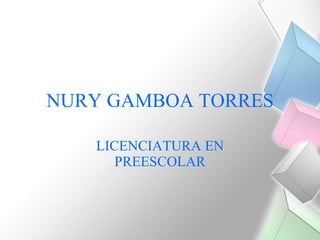 NURY GAMBOA TORRES LICENCIATURA EN PREESCOLAR 