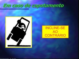 Edson Donizetti da Silva - TST - São Carlos -
Em caso de capotamento
INCLINE-SE
AO
CONTRÁRIO
 