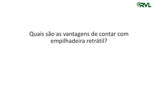 Quais são as vantagens de contar com
empilhadeira retrátil?
 