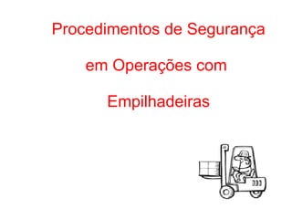 Procedimentos de Segurança em Operações com  Empilhadeiras 