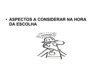 ASPECTOS A CONSIDERAR NA HORA DA ESCOLHA 