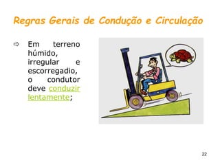 22
Regras Gerais de Condução e Circulação
 Em terreno
húmido,
irregular e
escorregadio,
o condutor
deve conduzir
lentamente;
 