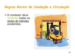 23
Regras Gerais de Condução e Circulação
 O condutor deve
respeitar todos os
sinais de trânsito
existentes;
 