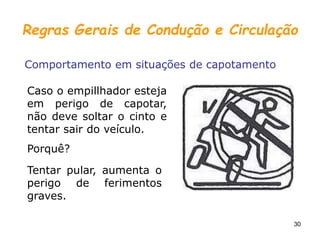 30
Regras Gerais de Condução e Circulação
Comportamento em situações de capotamento
Caso o empillhador esteja
em perigo de capotar,
não deve soltar o cinto e
tentar sair do veículo.
Tentar pular, aumenta o
perigo de ferimentos
graves.
Porquê?
 