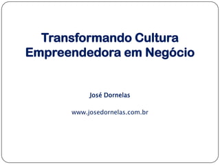 Transformando Cultura
Empreendedora em Negócio

José Dornelas
www.josedornelas.com.br

 