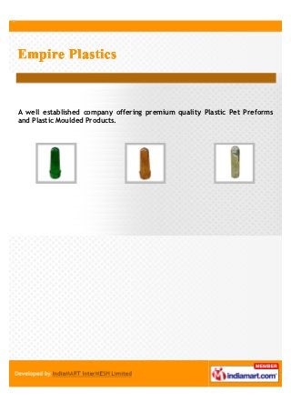A well established company offering premium quality Plastic Pet Preforms
and Plastic Moulded Products.
 