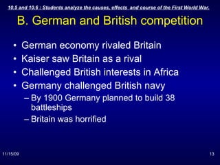 B. German and British competition German economy rivaled Britain Kaiser saw Britain as a rival Challenged British interests in Africa Germany challenged British navy By 1900 Germany planned to build 38 battleships Britain was horrified 
