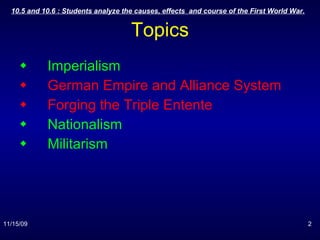 Topics Imperialism German Empire and Alliance System Forging the Triple Entente Nationalism Militarism 