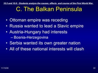 C. The Balkan Peninsula Ottoman empire was receding Russia wanted to lead a Slavic empire Austria-Hungary had interests Bosnia-Herzegovina Serbia wanted its own greater nation All of these national interests will clash 