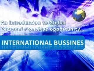 An introduction to GlobalPersonal Franchise opportunity…  INTERNATIONAL BUSSINES 