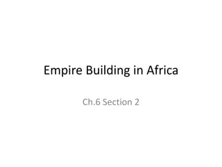 Empire Building in Africa Ch.6 Section 2 