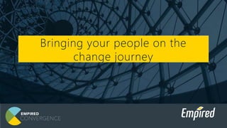 Bringing your people on the
change journey
 