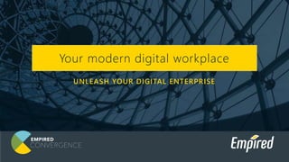 UNLEASH YOUR DIGITAL ENTERPRISE
Your modern digital workplace
 