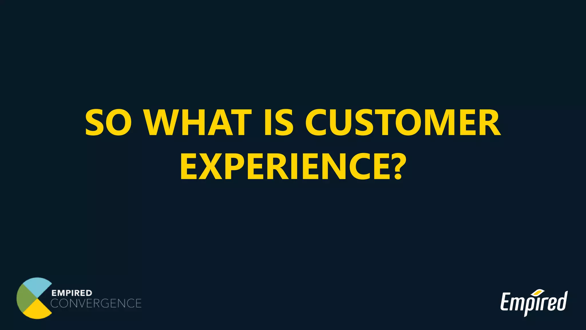 SO WHAT IS CUSTOMER
EXPERIENCE?
 