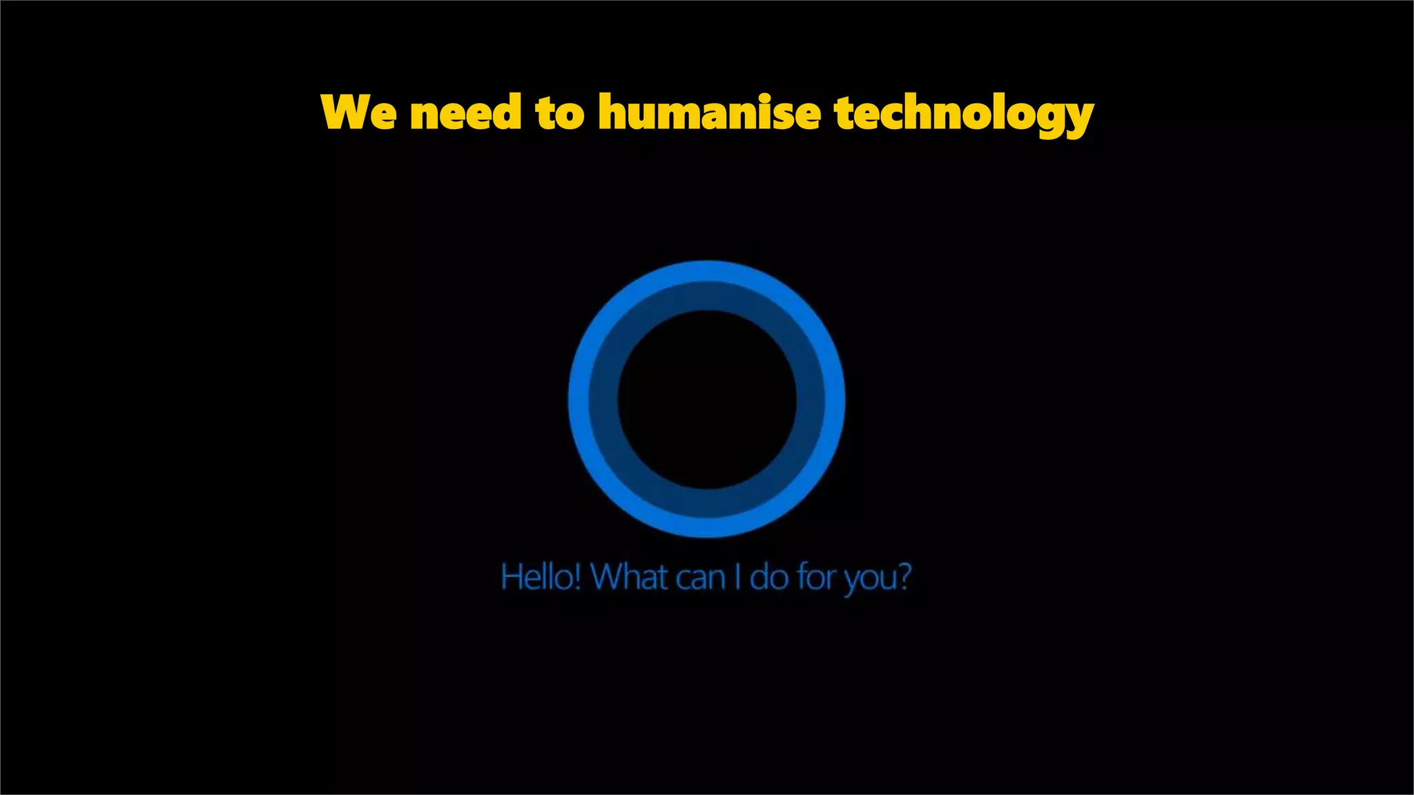 We need to humanise technology
 