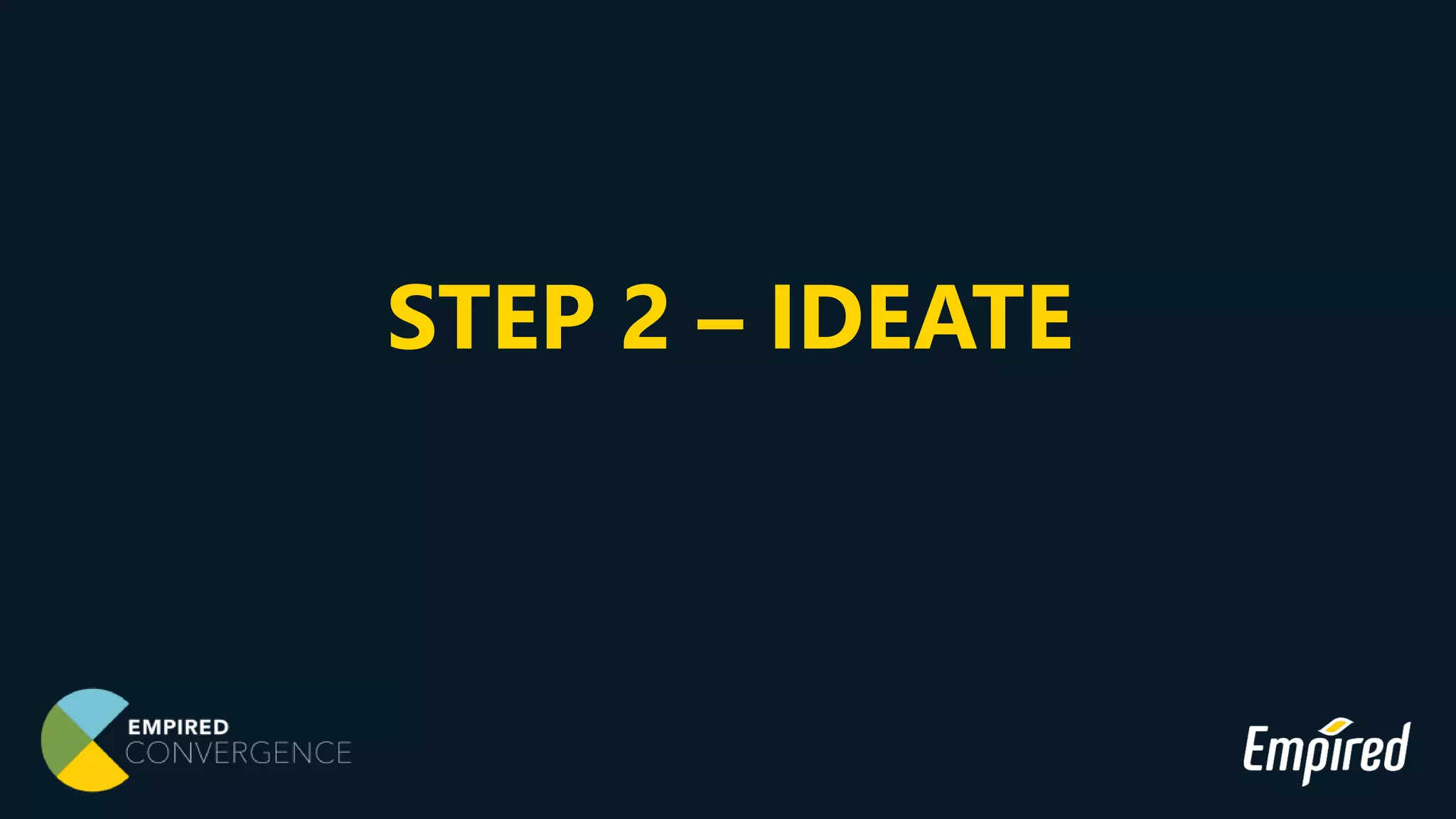 STEP 2 – IDEATE
 