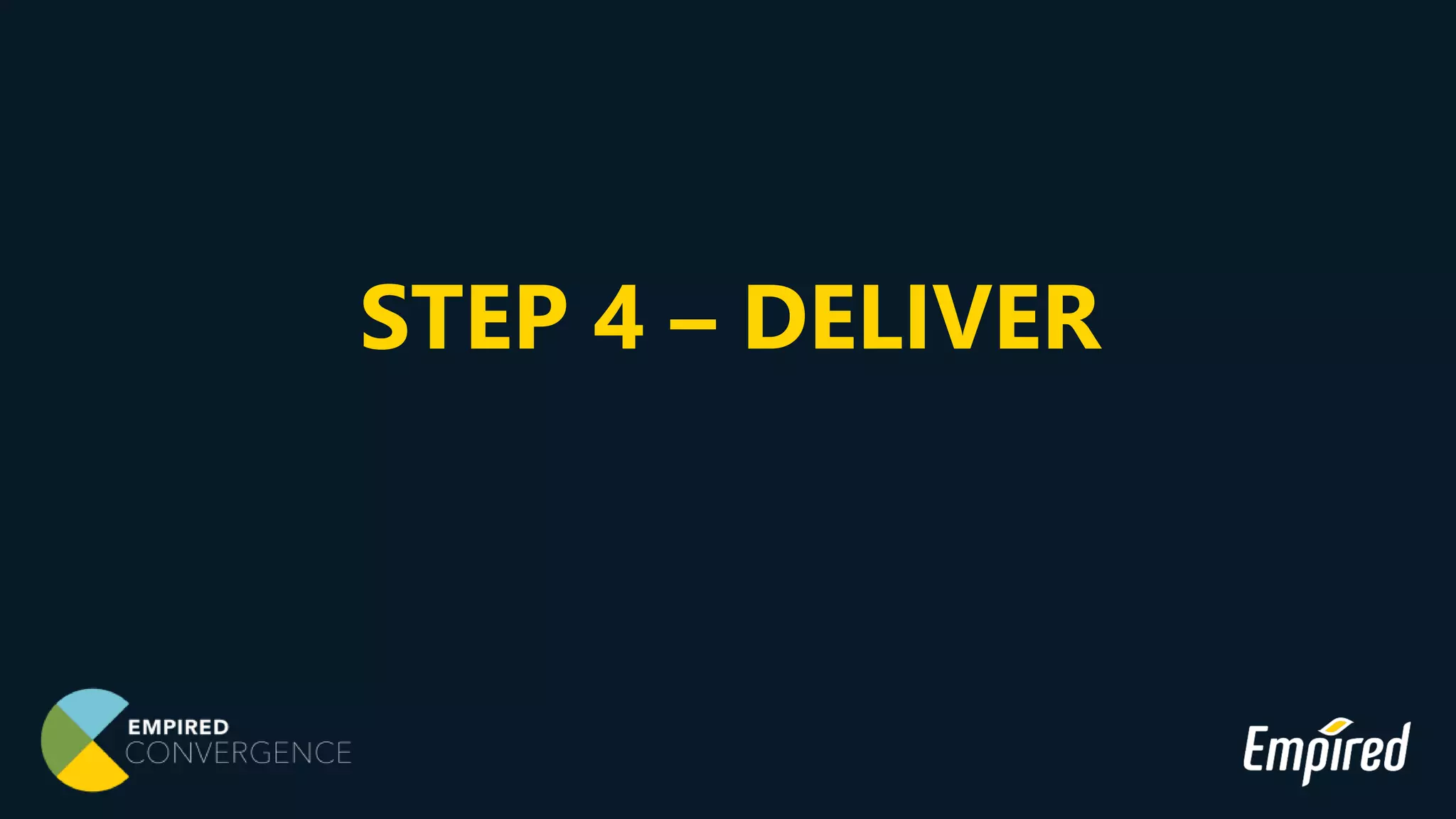 STEP 4 – DELIVER
 