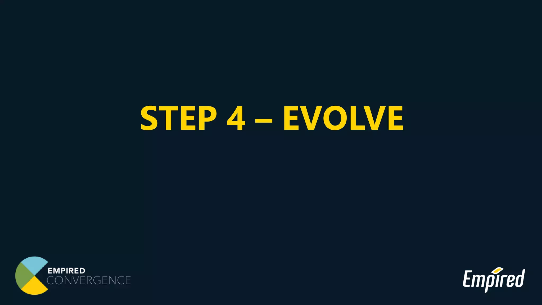 STEP 4 – EVOLVE
 