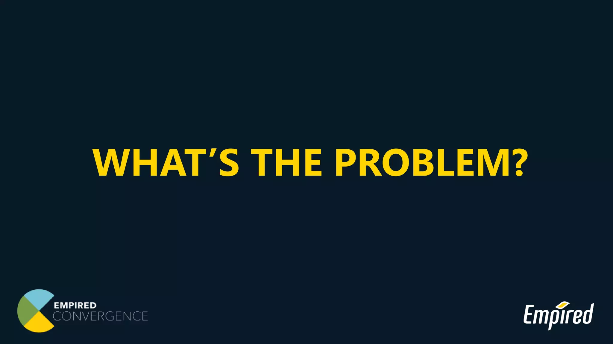 WHAT’S THE PROBLEM?
 