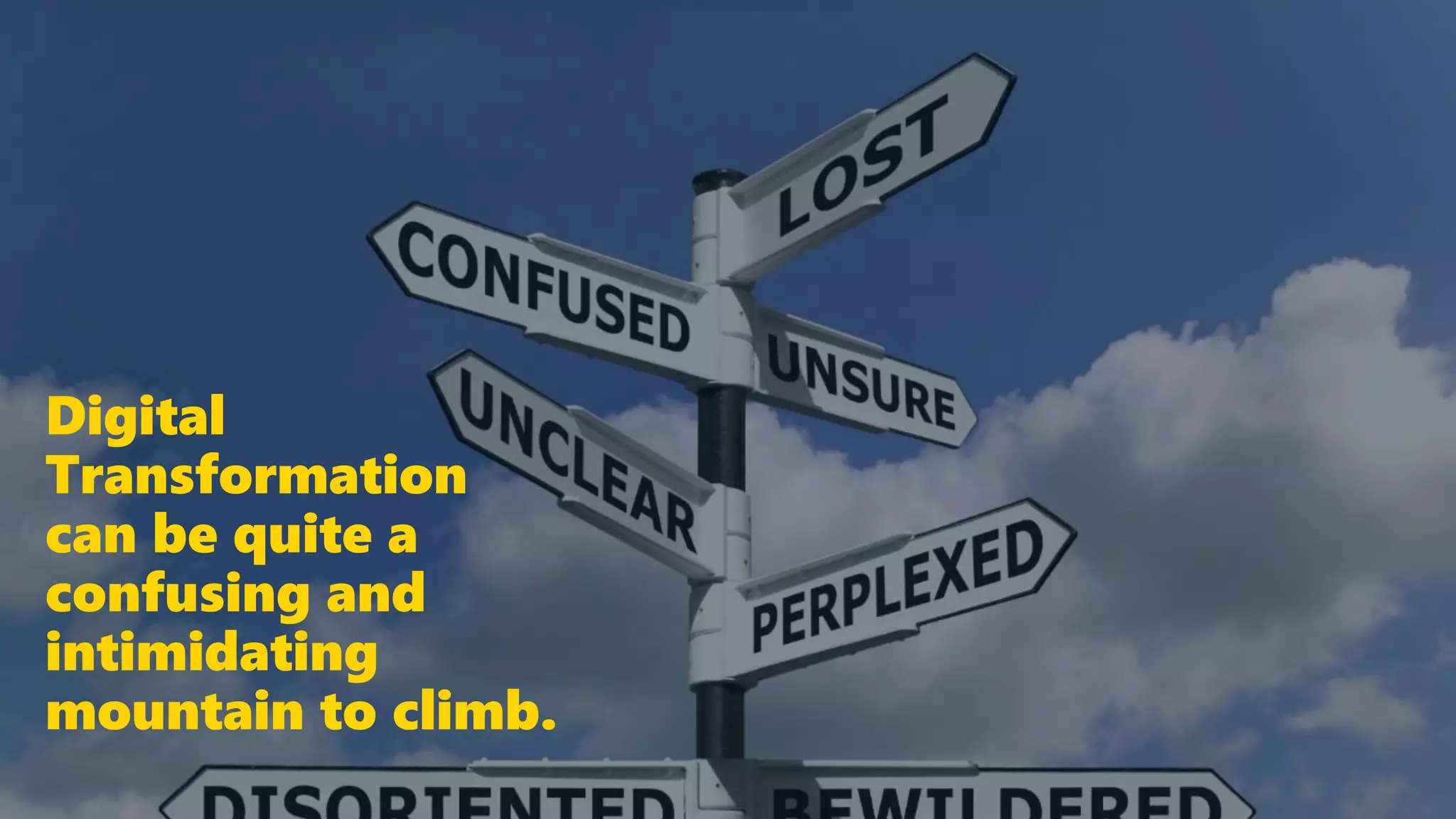 Digital
Transformation
can be quite a
confusing and
intimidating
mountain to climb.
 