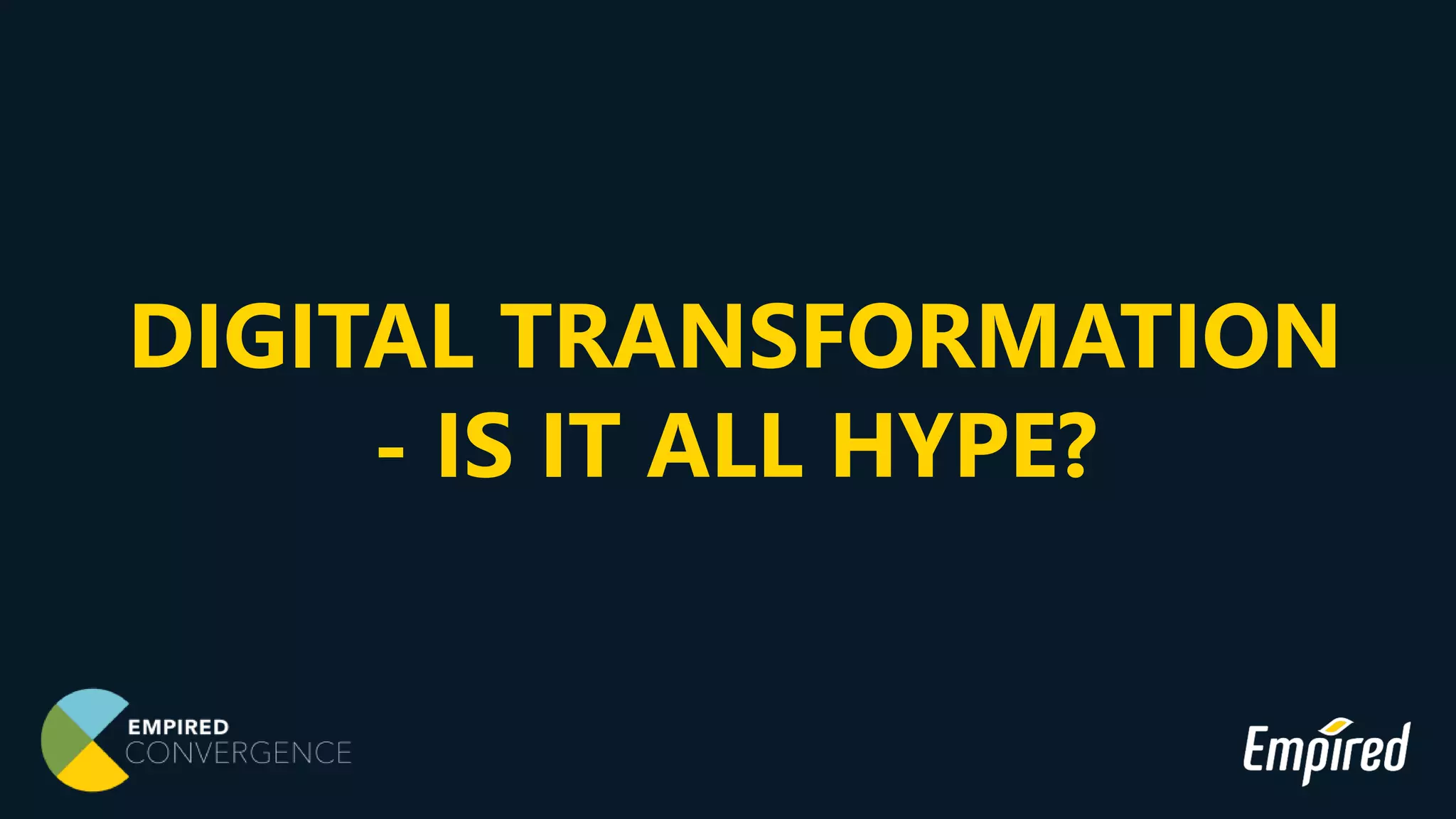 DIGITAL TRANSFORMATION
- IS IT ALL HYPE?
 