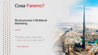 Cosa Faremo?
Rivoluzionare il Multilevel
Marketing
 